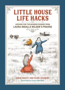 Book cover of "Little House Life Hacks: Lessons for the Modern Pioneer from Laura Ingalls Wilder's Prairie"